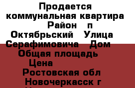 Продается коммунальная квартира  › Район ­ п.Октябрьский › Улица ­ Серафимовича › Дом ­ 26 › Общая площадь ­ 30 › Цена ­ 1 000 000 - Ростовская обл., Новочеркасск г. Недвижимость » Квартиры продажа   . Ростовская обл.,Новочеркасск г.